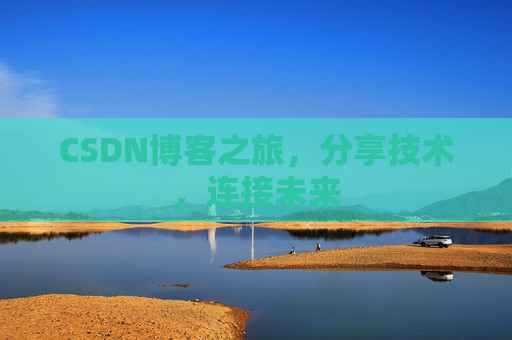 CSDN博客之旅，分享技术，连接未来